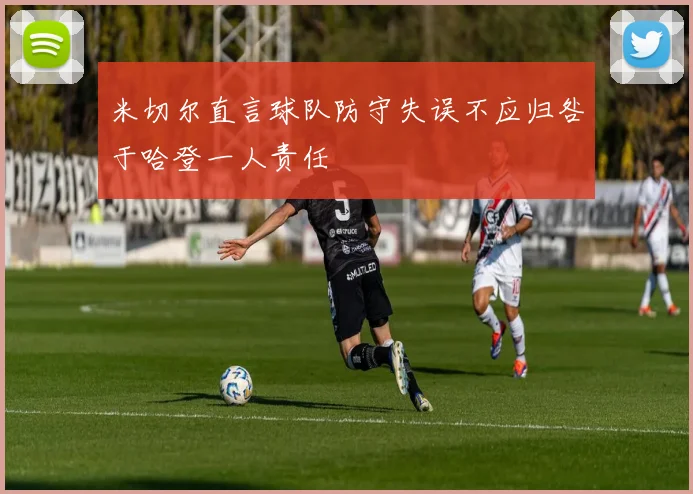 米切尔直言球队防守失误不应归咎于哈登一人责任