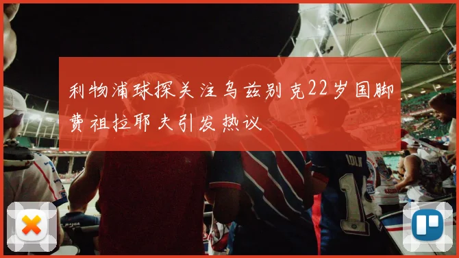 利物浦球探关注乌兹别克22岁国脚费祖拉耶夫引发热议
