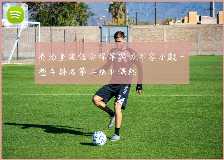 乔治坚定信念绿军实力不容小觑一整年排名第二绝非偶然